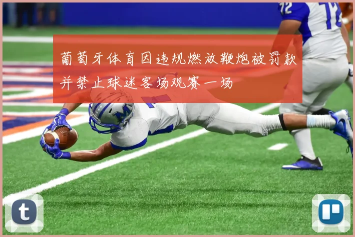 葡萄牙体育因违规燃放鞭炮被罚款并禁止球迷客场观赛一场