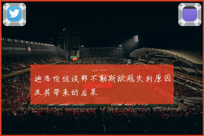 迪洛伦佐谈那不勒斯欧冠失利原因及其带来的后果