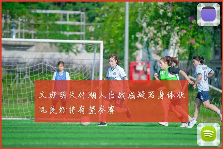 文班明天对湖人出战成疑若身体状况良好将有望参赛