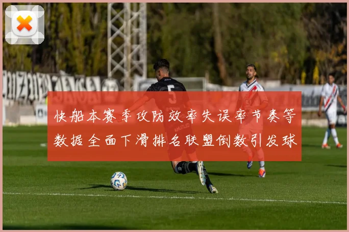快船本赛季攻防效率失误率节奏等数据全面下滑排名联盟倒数引发球迷担忧